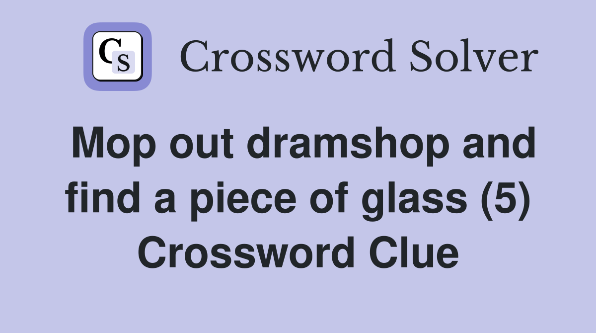 Mop out and find a piece of glass (5) Crossword Clue Answers